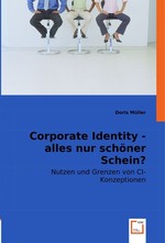 Corporate Identity - alles nur schoener Schein?. Nutzen und Grenzen von CI-Konzeptionen