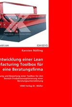 Entwicklung einer Lean Manufacturing Toolbox fuer eine Beratungsfirma. Entwicklung und Bewertung einer Toolbox fuer den Bereich Produktionsoptimierung einer Beratungsunternehmung