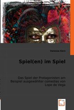 Spiel(en) im Spiel. Das Spiel der Protagonisten am Beispiel ausgewaehlter comedias von Lope de Vega