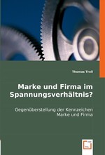 Marke und Firma im Spannungsverhaeltnis?. Gegenueberstellung der Kennzeichen Marke und Firma