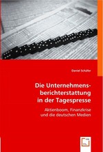 Die Unternehmensberichterstattung in der Tagespresse. Aktienboom, Finanzkrise und die deutschen Medien