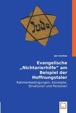 Evangelische "Nichtarierhilfe" am Beispiel der Hoffnungstaler Anstalten Lobetal. Rahmenbedingungen, Konzepte, Strukturen und Personen