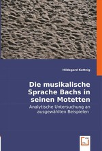 Die musikalische Sprache Bachs in seinen Motetten. Analytische Untersuchung an ausgewaehlten Beispielen