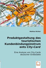 Produktgestaltung des touristischen Kundenbindungsinstruments City-Card. Eine Analyse von City-Cards deutscher Grossstaedte