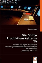 Die Dolby-Produktionskette im TV. Untersuchungen an Dolby E Sendesignalen beim ZDF am Beispiel der Sendung "Wetten, dass...?"