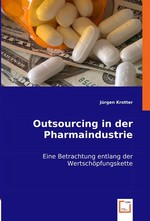 Outsourcing in der Pharmaindustrie. Eine Betrachtung entlang der Wertschoepfungskette