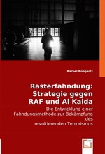 Rasterfahndung: Strategie gegen RAF und Al Kaida. Die Entwicklung einer Fahndungsmethode zur Bekaempfung des revoltierenden Terrorismus