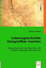 Lebensgeschichte (be)greifbar machen. Biographiearbeit mit Menschen mit schwerer geistiger Behinderung