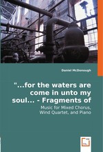 "...for the waters are come in unto my soul... - Fragments of Psalm 69. Music for Mixed Chorus, Wind Quartet, and Piano