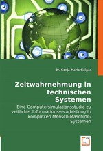 Zeitwahrnehmung in technischen Systemen. Eine Computersimulationsstudie zu zeitlicher Informationsverarbeitung in komplexen Mensch-Maschine-Systemen