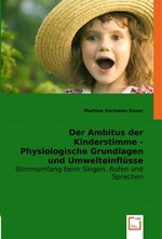 Der Ambitus der Kinderstimme - Physiologische Grundlagen und Umwelteinfluesse. Stimmumfang beim Singen, Rufen und Sprechen