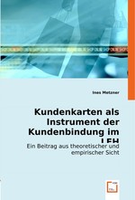 Kundenkarten als Instrument der Kundenbindung im LEH. Ein Beitrag aus theoretischer und empirischer Sicht