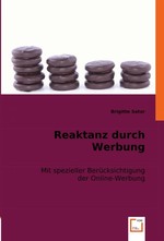 Reaktanz durch Werbung. Mit spezieller Beruecksichtigung der Online-Werbung