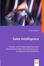 Sales Intelligence. Umsatz- und Ertragssteigerung durch aktivitaetenzentrierte Vertriebssteuerung - am Beispiel eines Reisebueros