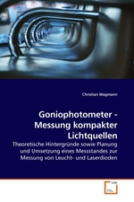 Goniophotometer - Messung kompakter Lichtquellen. Theoretische Hintergruende sowie Planung und Umsetzung eines Messstandes zur Messung von Leucht- und Laserdioden