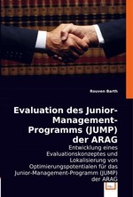 Evaluation des Junior-Management-Programms (JUMP) der ARAG. Entwicklung eines Evaluationskonzeptes und Lokalisierung von Optimierungspotentialen fuer das Junior-Management-Programm (JUMP) der ARAG