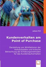 Kundenverhalten am Point of Purchase. Darstellung von Wirkfaktoren der Verkaufsstaette und kritische Betrachtung der Erhebungsmethoden fuer das Kundenlaufverhalten