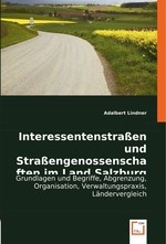 Interessentenstrassen und Strassengenossenschaften im Land Salzburg. Grundlagen und Begriffe, Abgrenzung, Organisation, Verwaltungspraxis, Laendervergleich