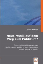 Neue Musik auf dem Weg zum Publikum?. Potentiale und Grenzen der Publikumsentwicklung von Ensembles Neuer Musik in Berlin