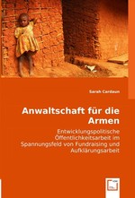 Anwaltschaft fuer die Armen. Entwicklungspolitische Oeffentlichkeitsarbeit im Spannungsfeld von Fundraising und Aufklaerungsarbeit