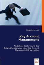 Key Account Management. Modell zur Bestimmung des Entwicklungsgrades einer Key Account Management Organisation