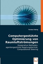 Computergestuetzte Optimierung von Raumluftstroemungen. Kooperative Methoden, agentengestuetzte Regelungstechnik, Computational Steering