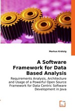 A Software Framework for Data Based Analysis. Requirements Analysis, Architecture and Usage of a Powerful Open Source Framework for Data Centric Software Development in Java