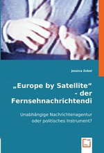 "Europe by Satellite" - der Fernsehnachrichtendienst der Europaeischen Union. Unabhaengige Nachrichtenagentur oder politisches Instrument?