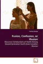 Fusion, Confusion, or Illusion. Discursive Constructions of Health Among Second Generation South-Asian Canadian Women