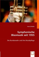 Symphonische Blasmusik seit 1955. Die Bundeswehr und ihre Musikpflege