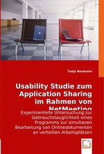 Usability Studie zum Application Sharing im Rahmen von NetMeeting. Experimentelle Untersuchung zur Gebrauchstauglichkeit eines Programms zur simultanen Bearbeitung von Onlinedokumenten an verteilten Arbeitsplaetzen