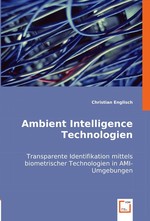 Ambient Intelligence Technologien. Transparente Identifikation mittels biometrischer Technologien in AMI-Umgebungen