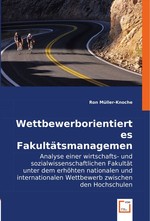 Wettbewerborientiertes Fakultaetsmanagement. Analyse einer wirtschafts- und sozialwissenschaftlichen Fakultaet unter dem erhoehten nationalen und internationalen Wettbewerb zwischen den Hochschulen