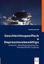 Geschlechtsspezifische Depressionsbewaeltigung. Ursachen, Bewaeltigungsversuche, therapeutische Zugaenge