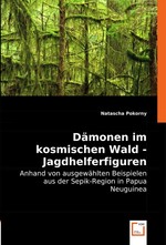 Daemonen im kosmischen Wald - Jagdhelferfiguren. Anhand von ausgewaehlten Beispielen aus der Sepik-Region in Papua Neuguinea