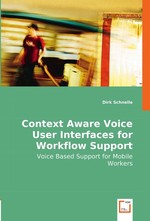 Context Aware Voice User Interfaces for Workflow Support. Voice Based Support for Mobile Workers