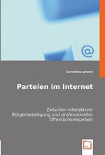 Parteien im Internet. Zwischen interaktiver Buergerbeteiligung und professioneller Oeffentlichkeitsarbeit