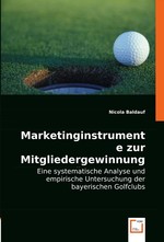 Marketinginstrumente zur Mitgliedergewinnung fuer Golfclubs. Eine systematische Analyse und empirische Untersuchung der bayerischen Golfclubs