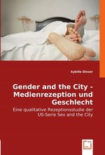 Gender and the City - Medienrezeption und Geschlecht. Eine qualitative Rezeptionsstudie der US-Serie Sex and the City
