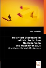 Balanced Scorecard in mittelstaendischen Unternehmen des Maschinenbaus. Grundlagen, Konzept, IT-Loesungen