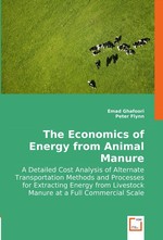 The Economics of Energy from Animal Manure. A Detailed Cost Analysis of Alternate Transportation Methods and Processes for Extracting Energy from Livestock Manure at a Full Commercial Scale