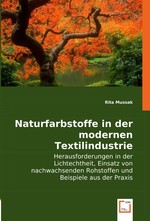 Naturfarbstoffe in der modernen Textilindustrie. Herausforderungen in der Lichtechtheit, Einsatz von nachwachsenden Rohstoffen und Beispiele aus der Praxis