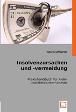 Insolvenzursachen und -vermeidung. Praxishandbuch fuer Klein- und Mittelunternehmen