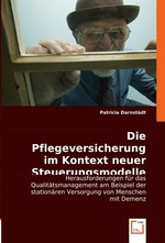 Die Pflegeversicherung im Kontext neuer Steuerungsmodelle. Herausforderungen fuer das Qualitaetsmanagement am Beispiel der stationaeren Versorgung von Menschen mit Demenz