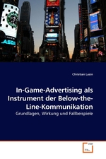 In-Game-Advertising als Instrument der Below-the-Line-Kommunikation. Grundlagen, Wirkung und Fallbeispiele