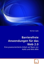 Barrierefreie Anwendungen fuer das Web 2.0. Eine praxisorientierte Arbeit auf Basis von AJAX und WAI ARIA