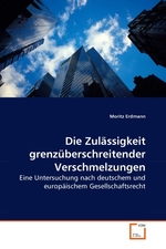 Die Zulaessigkeit grenzueberschreitender Verschmelzungen. Eine Untersuchung nach deutschem und europaeischem Gesellschaftsrecht