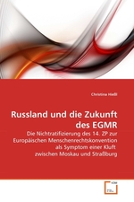 Russland und die Zukunft des EGMR. Die Nichtratifizierung des 14. ZP zur Europaeischen Menschenrechtskonvention als Symptom einer Kluft zwischen Moskau und Strassburg