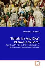 "Bahala Na Ang Dios" ("Leave it to God"). The Churchs Role in the Socialization of Filipinos in the Greater Toronto Area