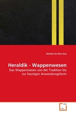 Heraldik - Wappenwesen. Das Wappenwesen von der Tradition bis zur heutigen Anwendungsform